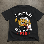 I Only Play For The Post Match Pie T-Shirt
