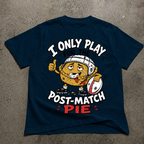 I Only Play For The Post Match Pie T-Shirt